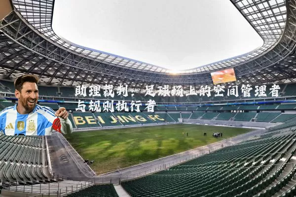 助理裁判:足球场上的空间管理者与规则执行者