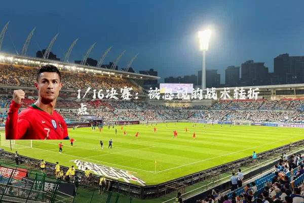 1/16决赛:被忽视的战术转折点