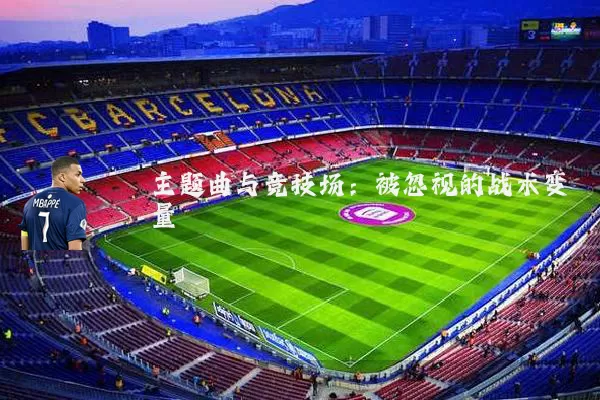 主题曲与竞技场：被忽视的战术变量