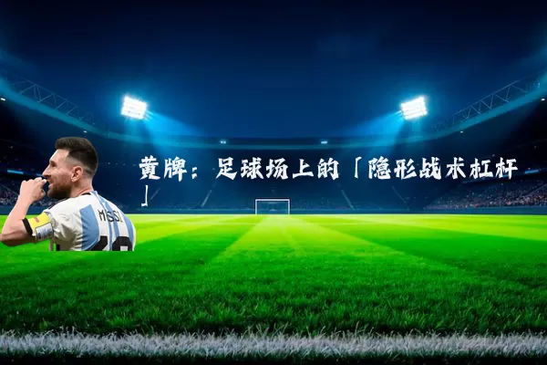 黄牌：足球场上的「隐形战术杠杆」